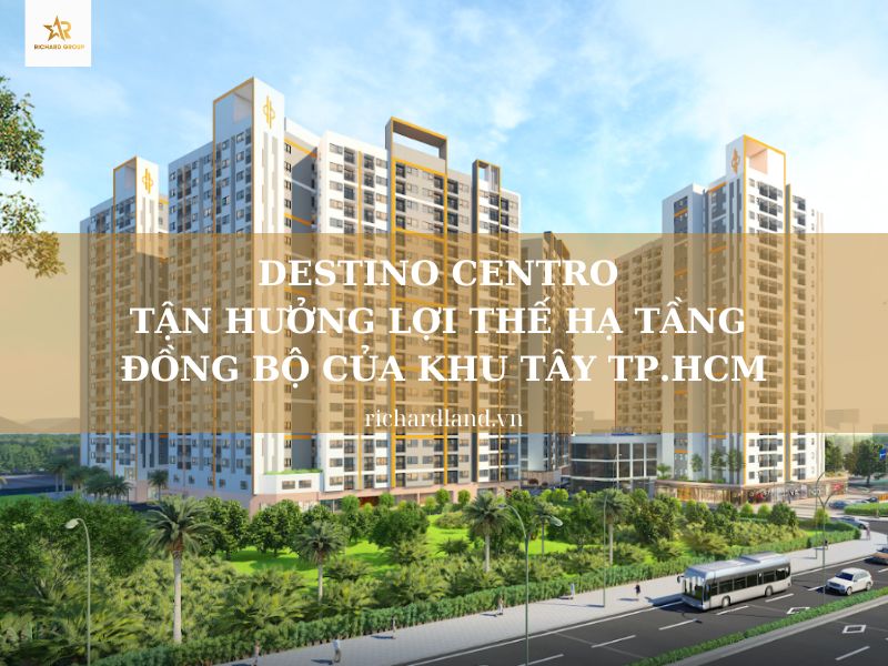 Destino Centro tận hưởng lợi thế hạ tầng đồng bộ của khu Tây TP.HCM